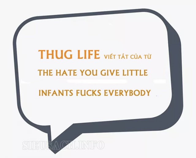 Thug life viết tắt từ cụm từ The hate you give little infants Fucks everybody