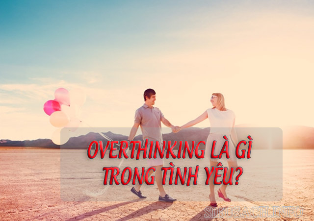 Overthinking trong tình yêu là liên tục nghi ngờ, bất an với đối phương